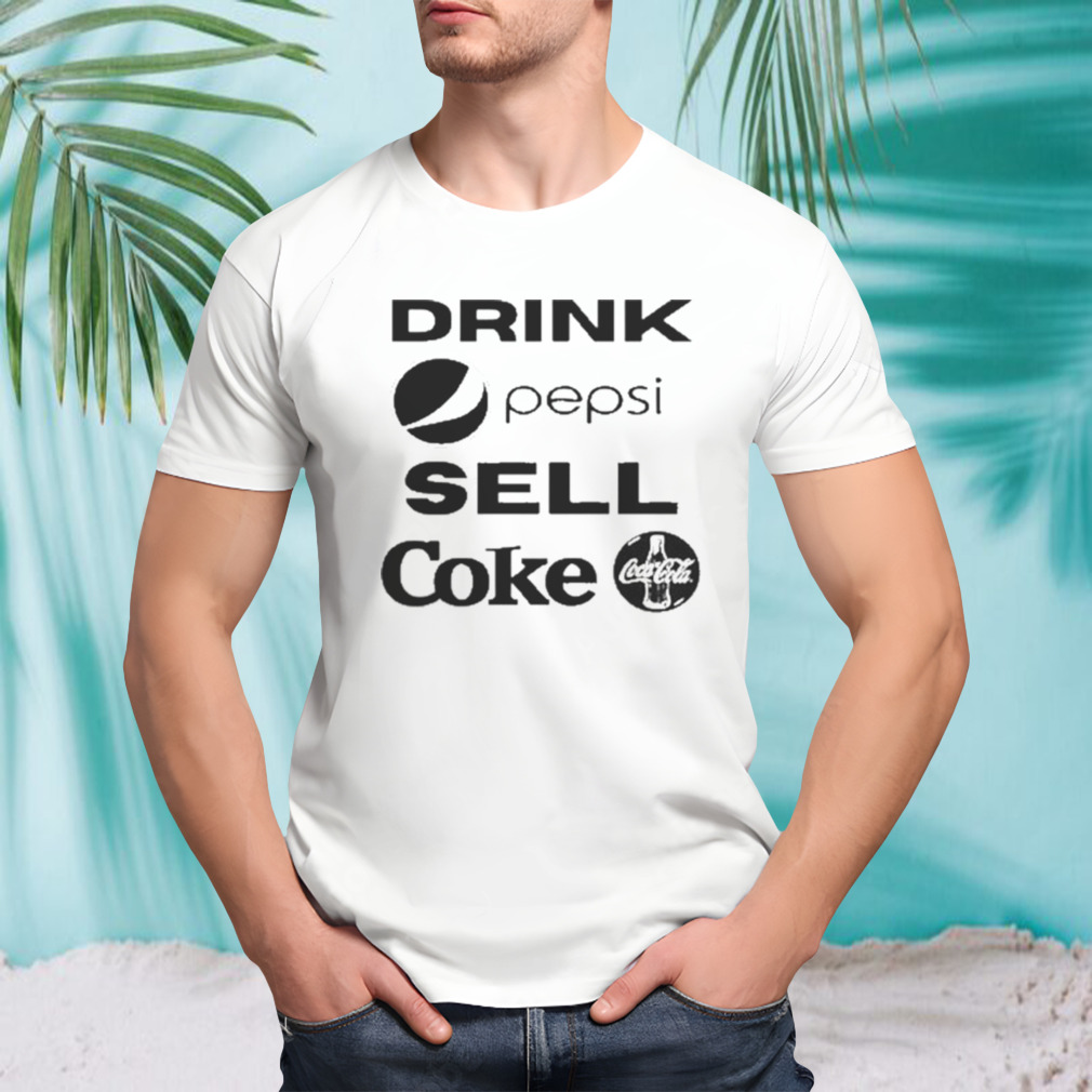 Drink Pepsi Sell Coke Cococola Shirt