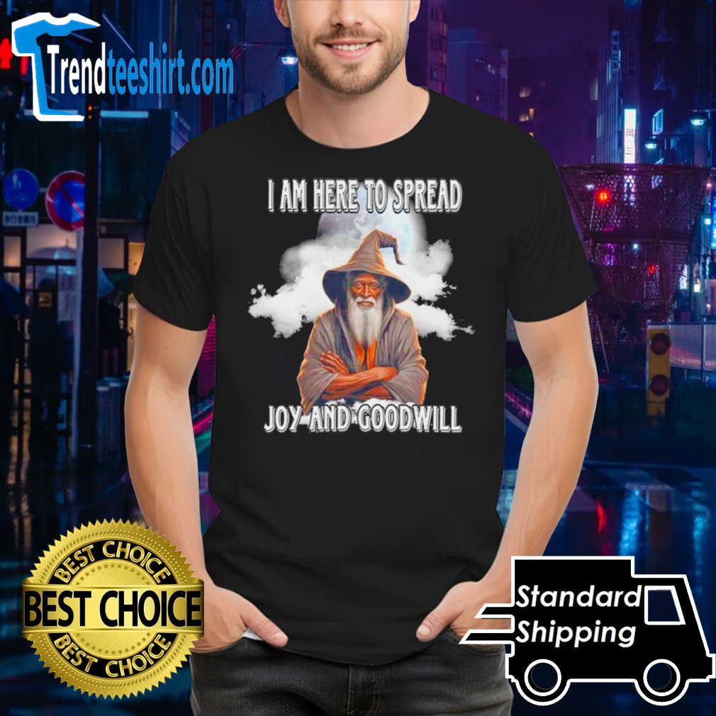 Wizard I am here to spread joy and goodwill shirt