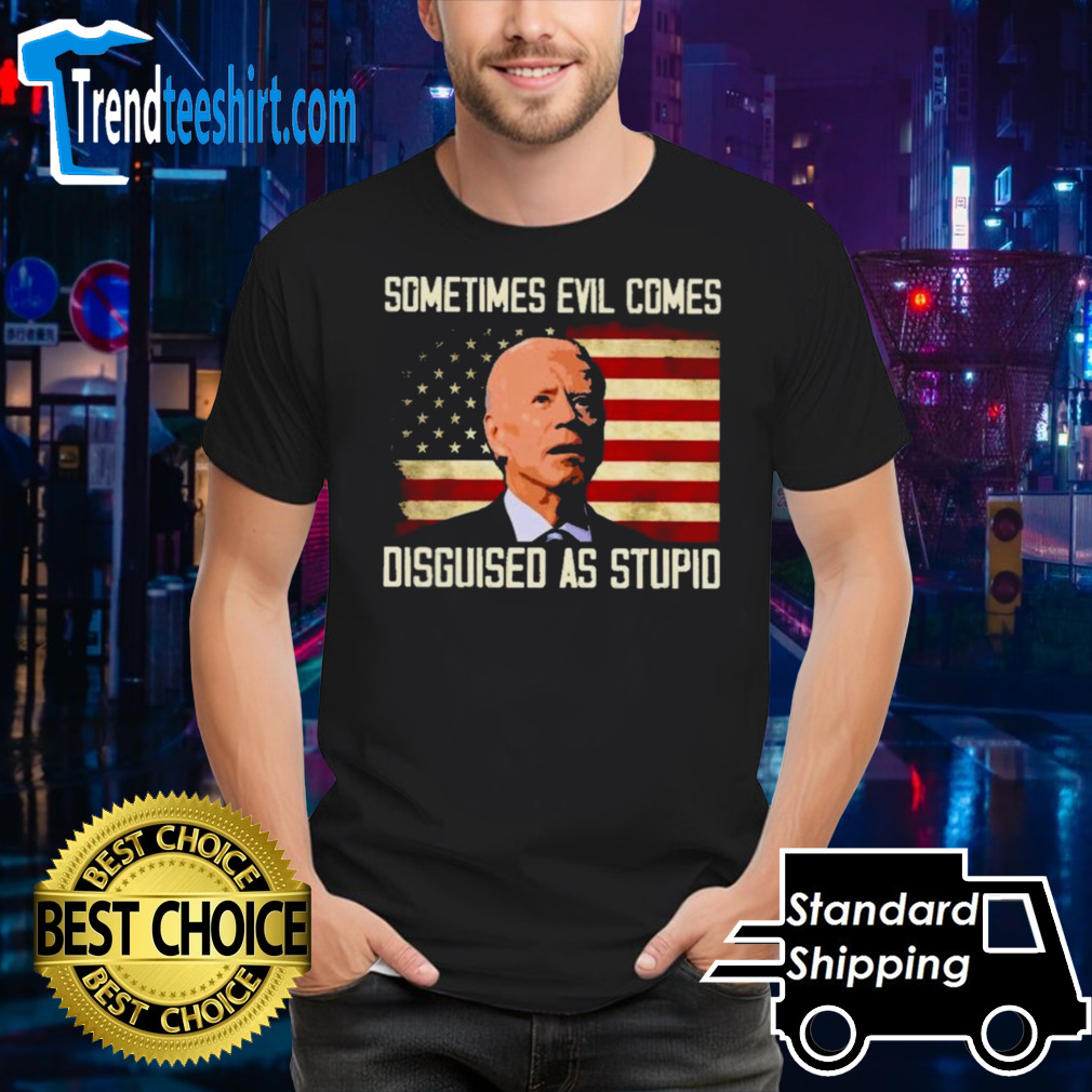 Biden Sometimes Evil Comes Disguised As Stupid Shirt