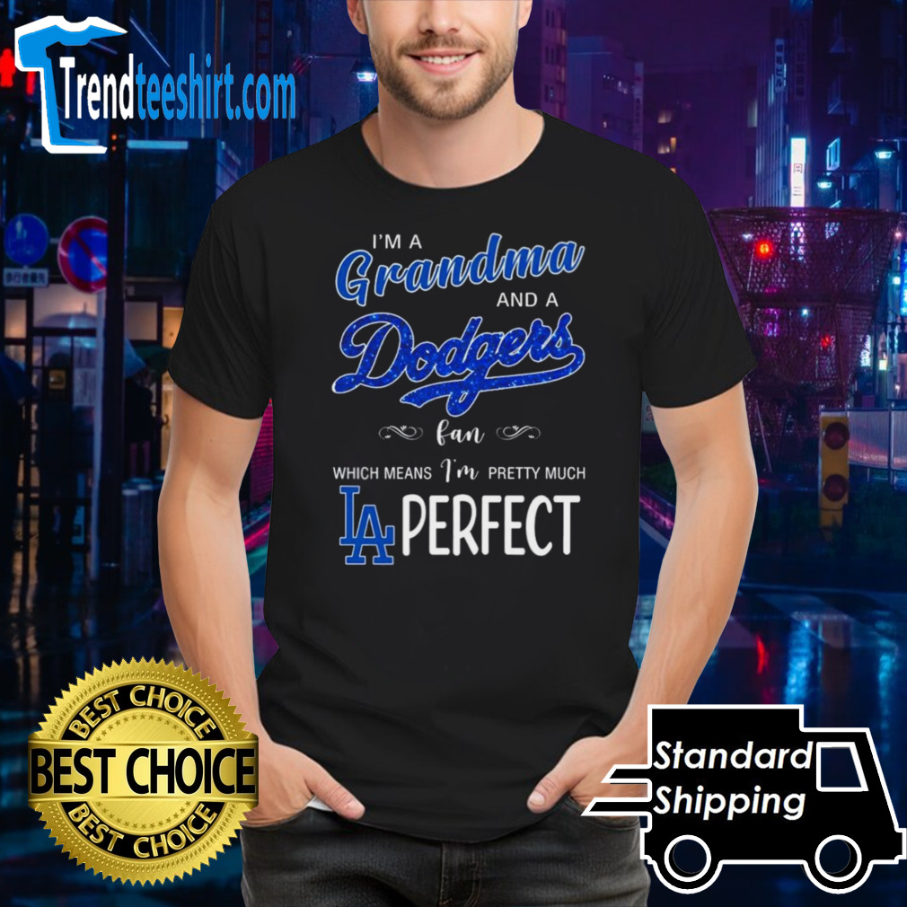 I’m A Grandma And A Los Angeles Dodgers Fan Which Means I’m Pretty Much Perfect 2024 Shirt