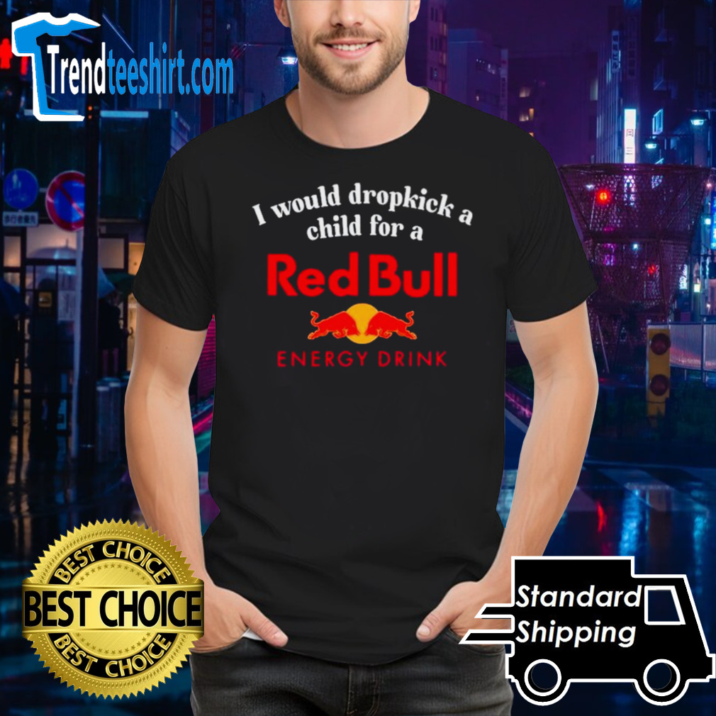 I would dropkick a child for a red bull energy drink shirt