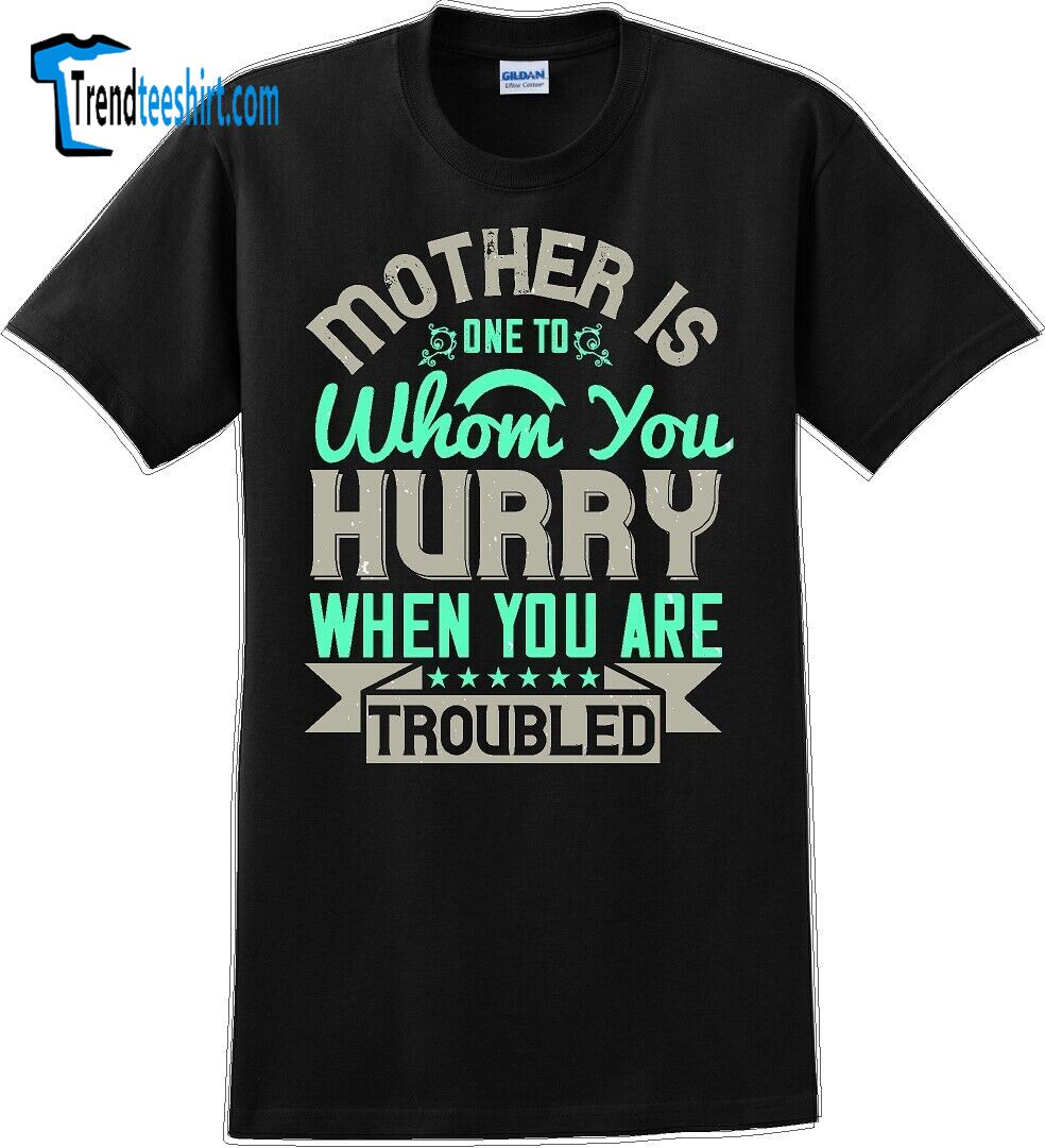 Mother Is One To Whom You Hurry When Your In Trouble - Mother's Day T-shirt