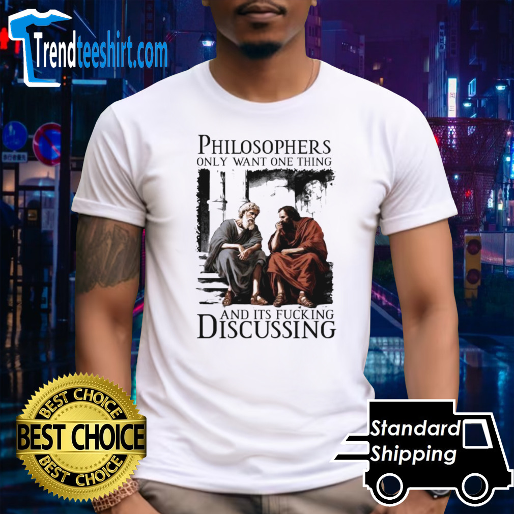 Philosophers only want one thing and its fucking discussing shirt