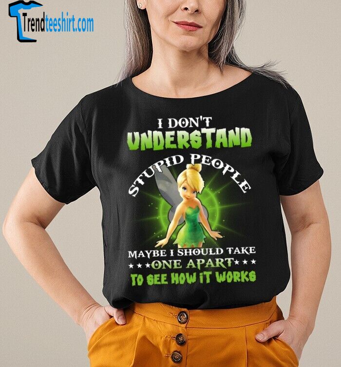 Tinker Bell I Don't Understand Stupid People Mother's Day Tshirt Women