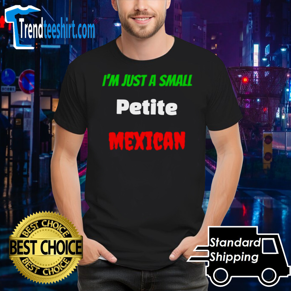 I’m just a small petite Mexican shirt