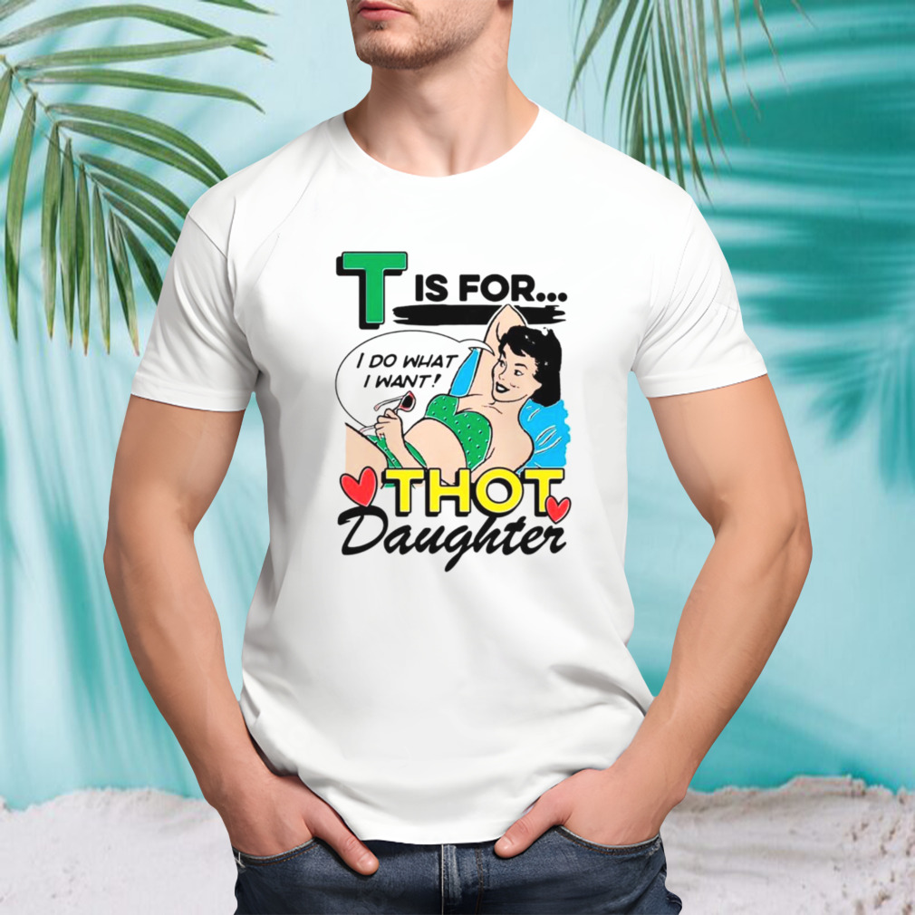 T is for thot daughter shirt