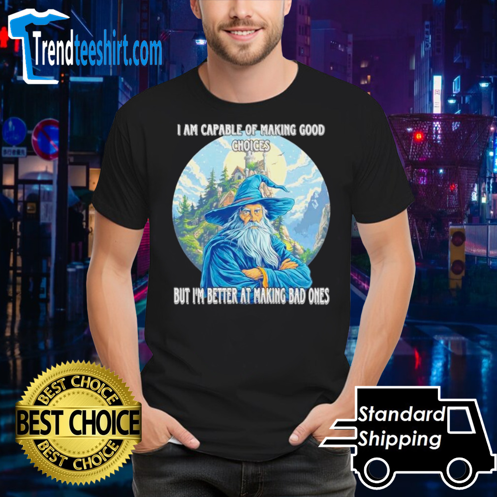 Wizard I am capable of making good choices but I’m better at making bad ones shirt