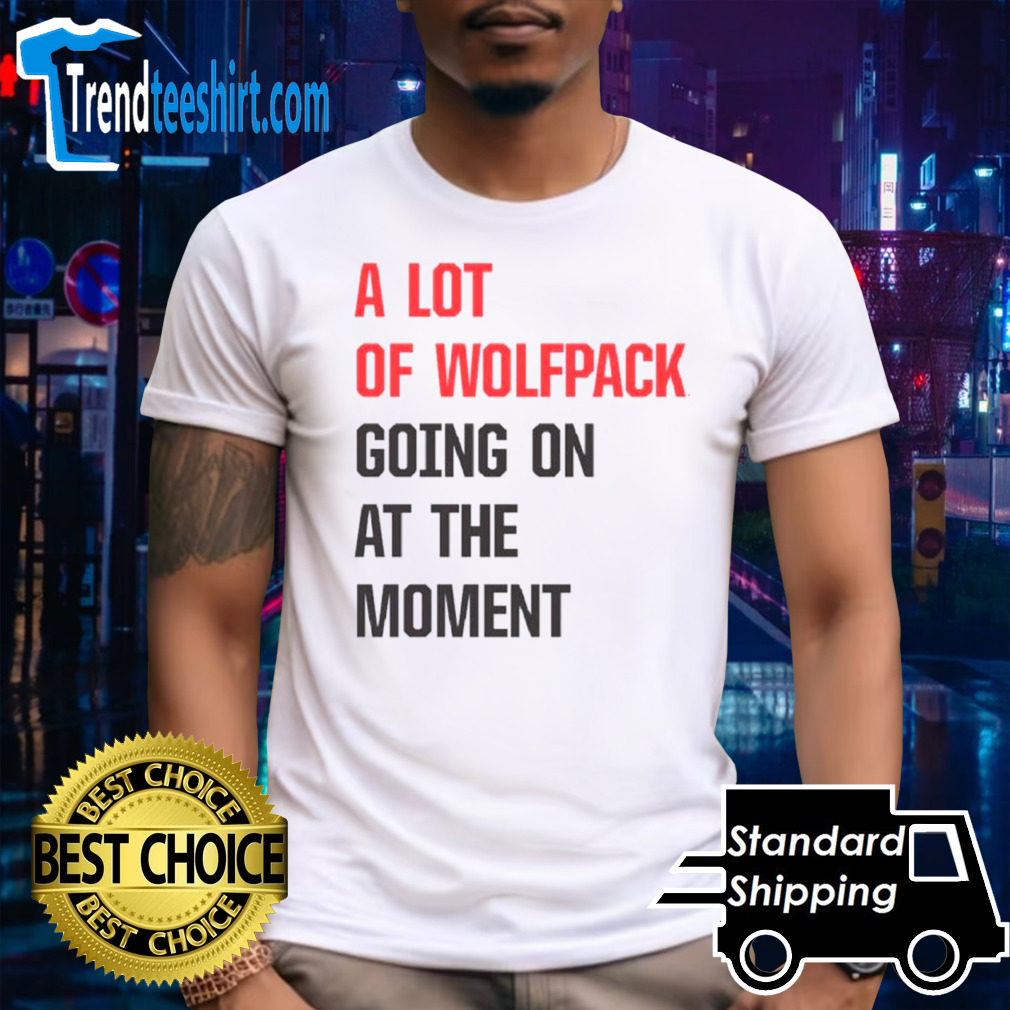 A lot of Wolfpack going on at the moment shirt