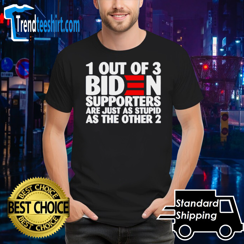 1 out of 3 Biden supporters are just as stupid as the other 2 T-shirt