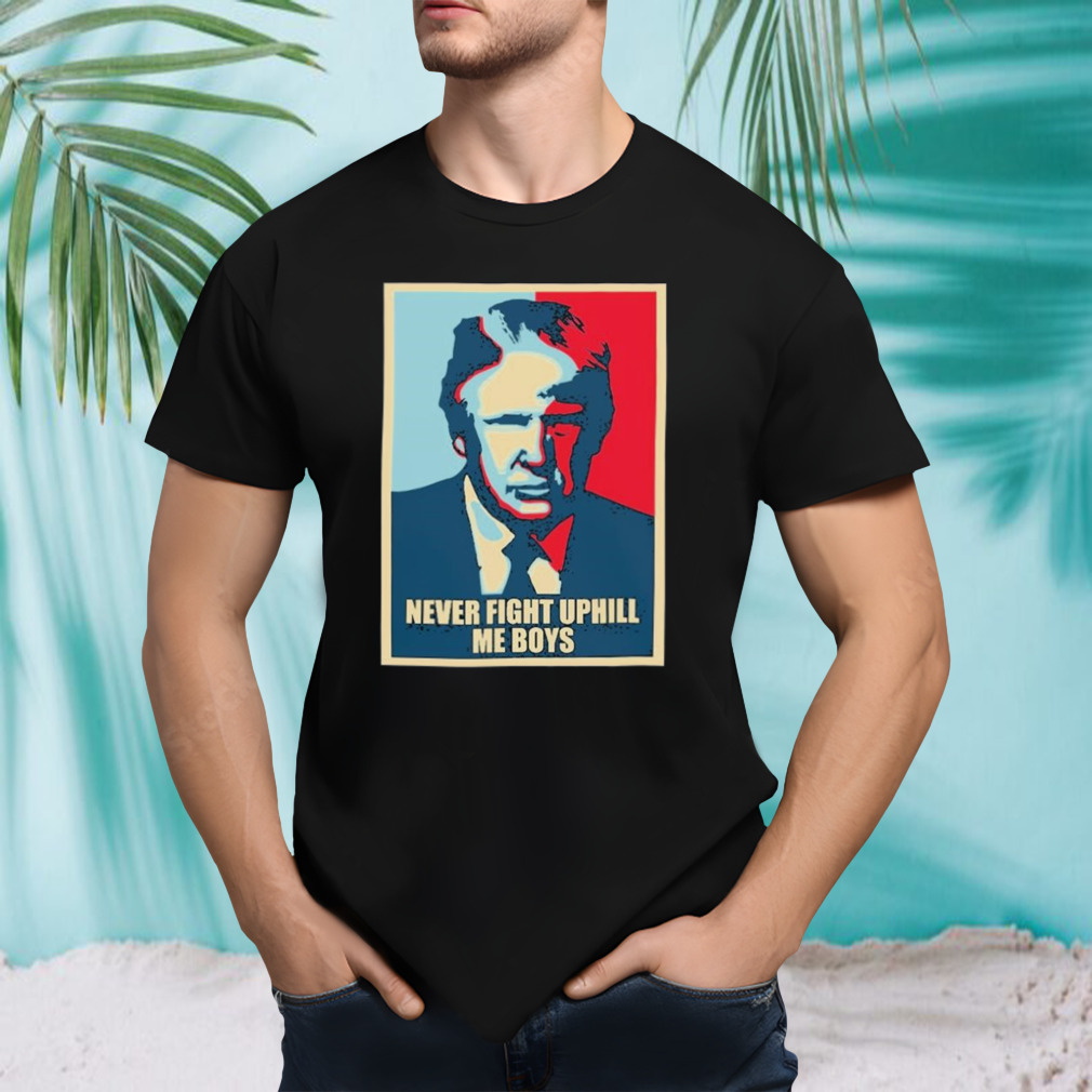 Trump Hope Never Fight Uphill me boys Shirt