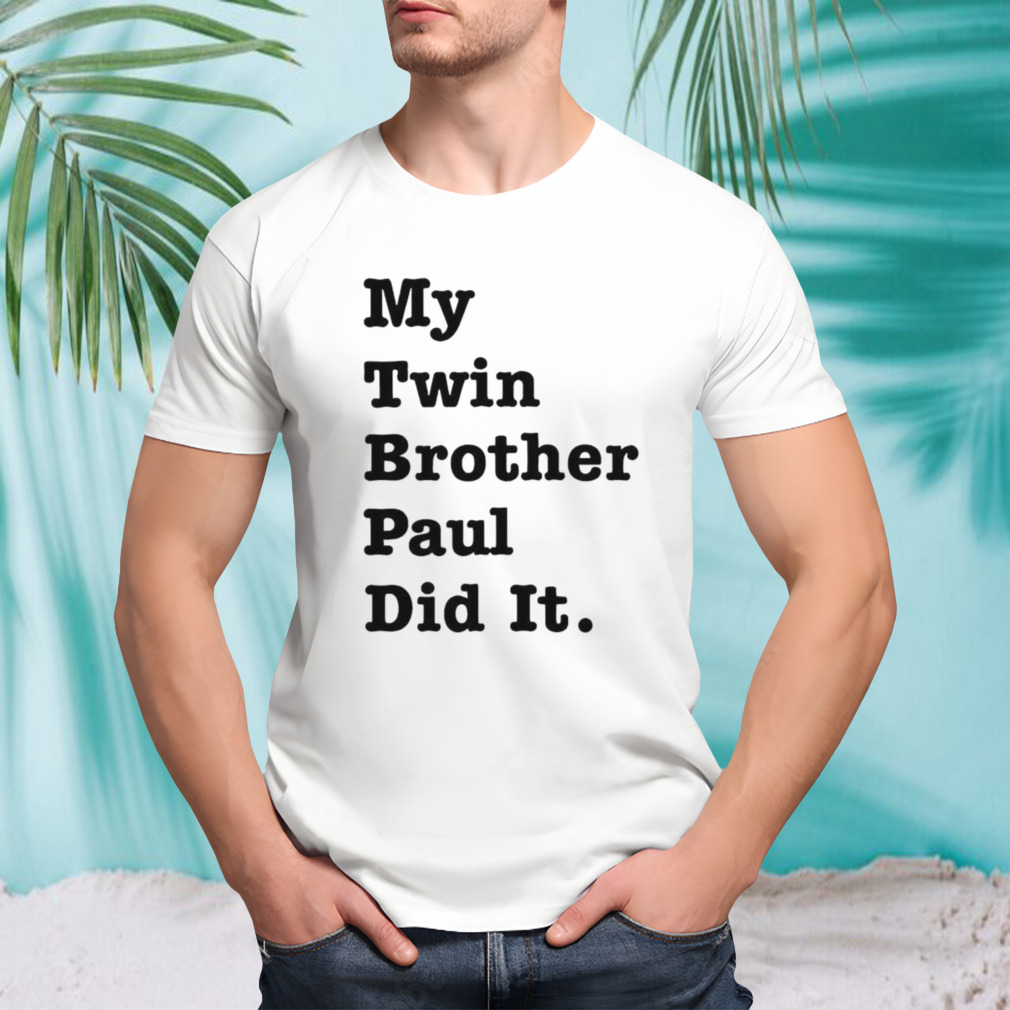 My twin brother paul did it shirt
