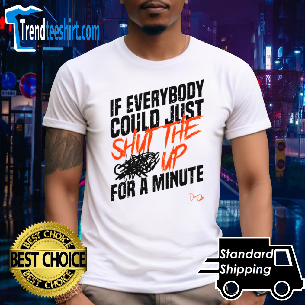 If everybody could just shut the up for a minute shirt
