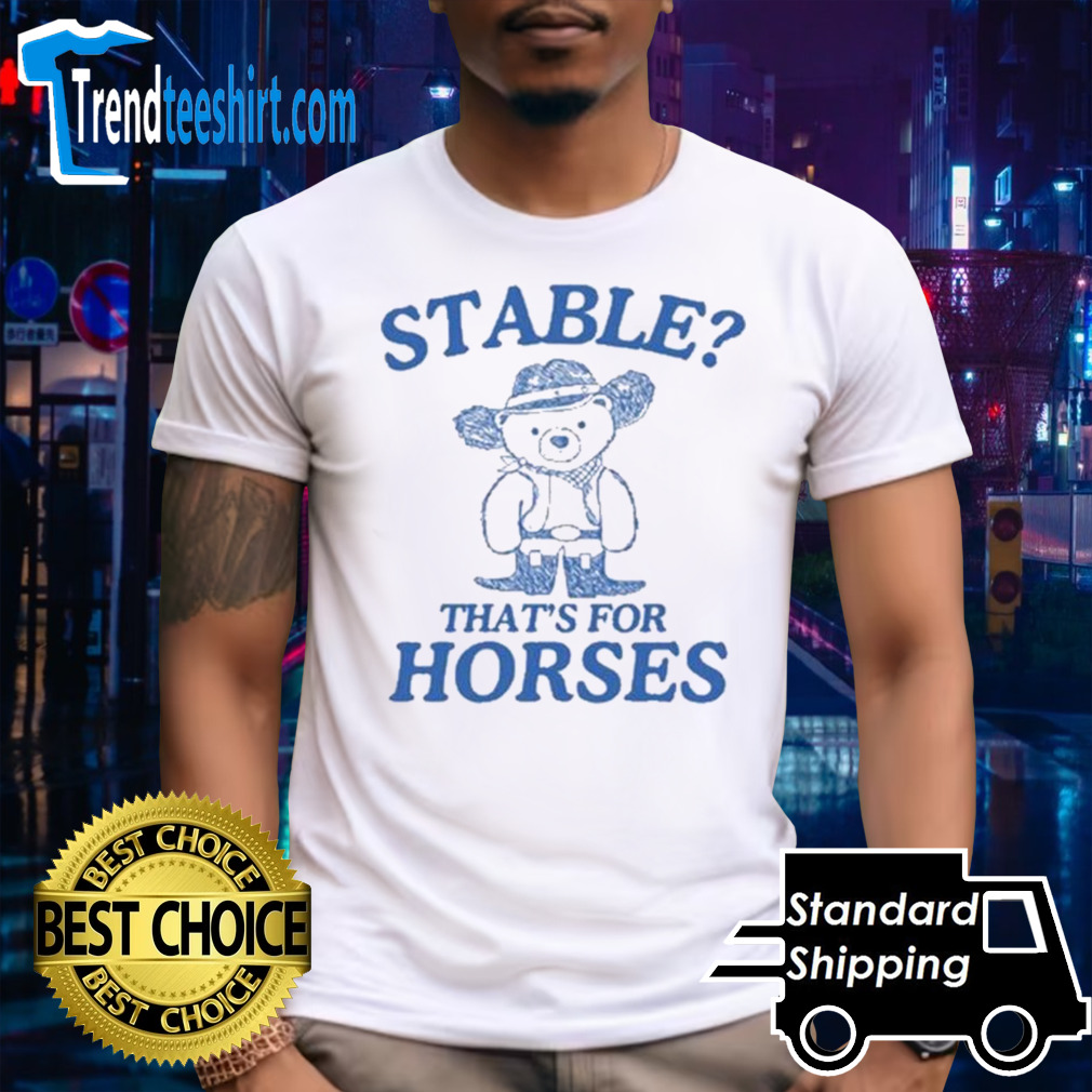 Stable that’s for horses T-shirt