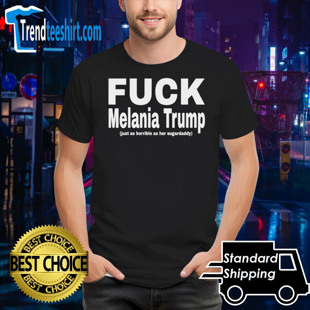 FUCK Melania Trump just as horrible as her sugardaddy Shirt
