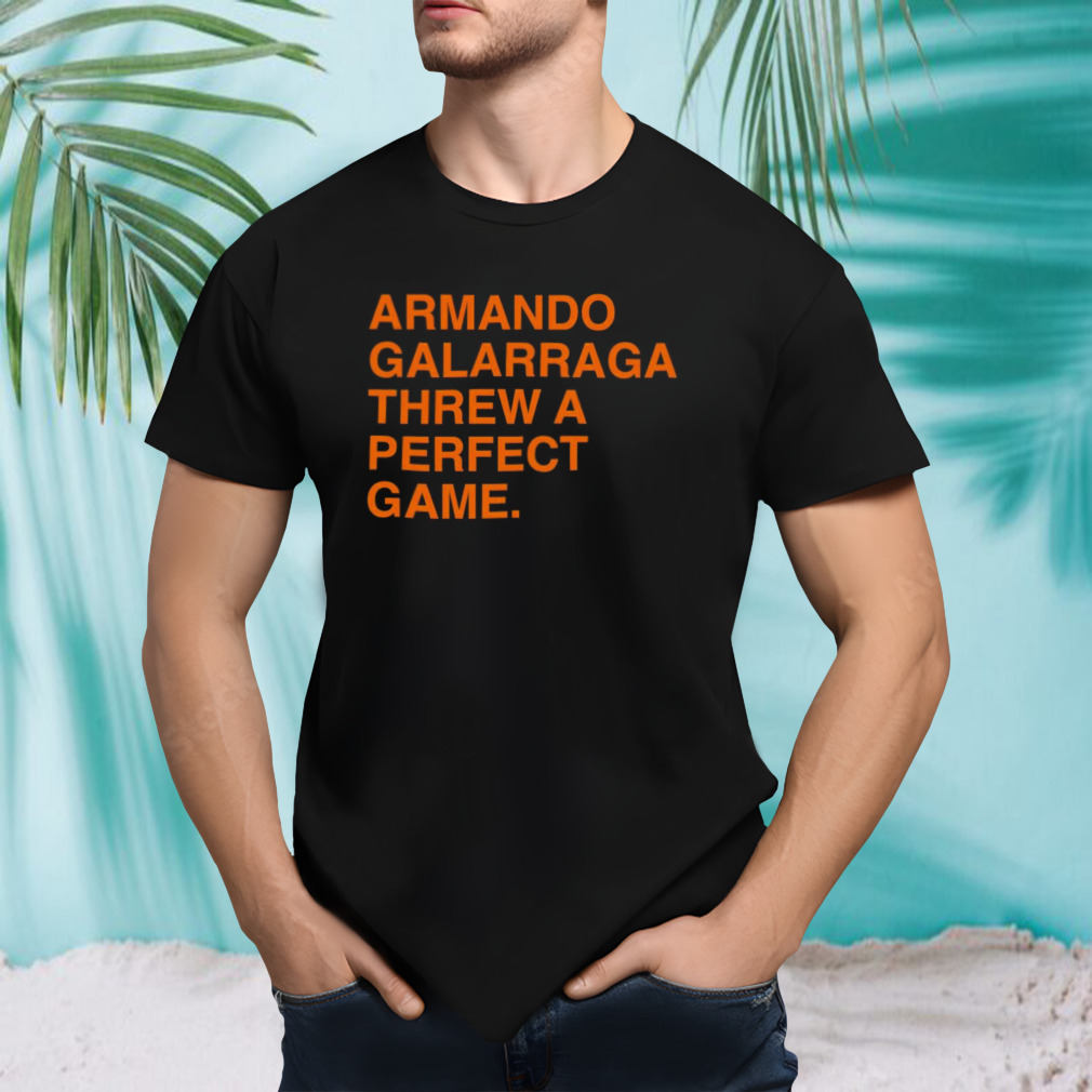 Armando galarraga threw a perfect game shirt