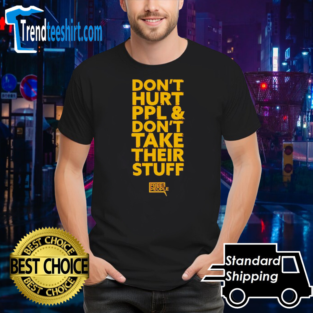 Don’t hurt ppl and don’t take their stuff shirt
