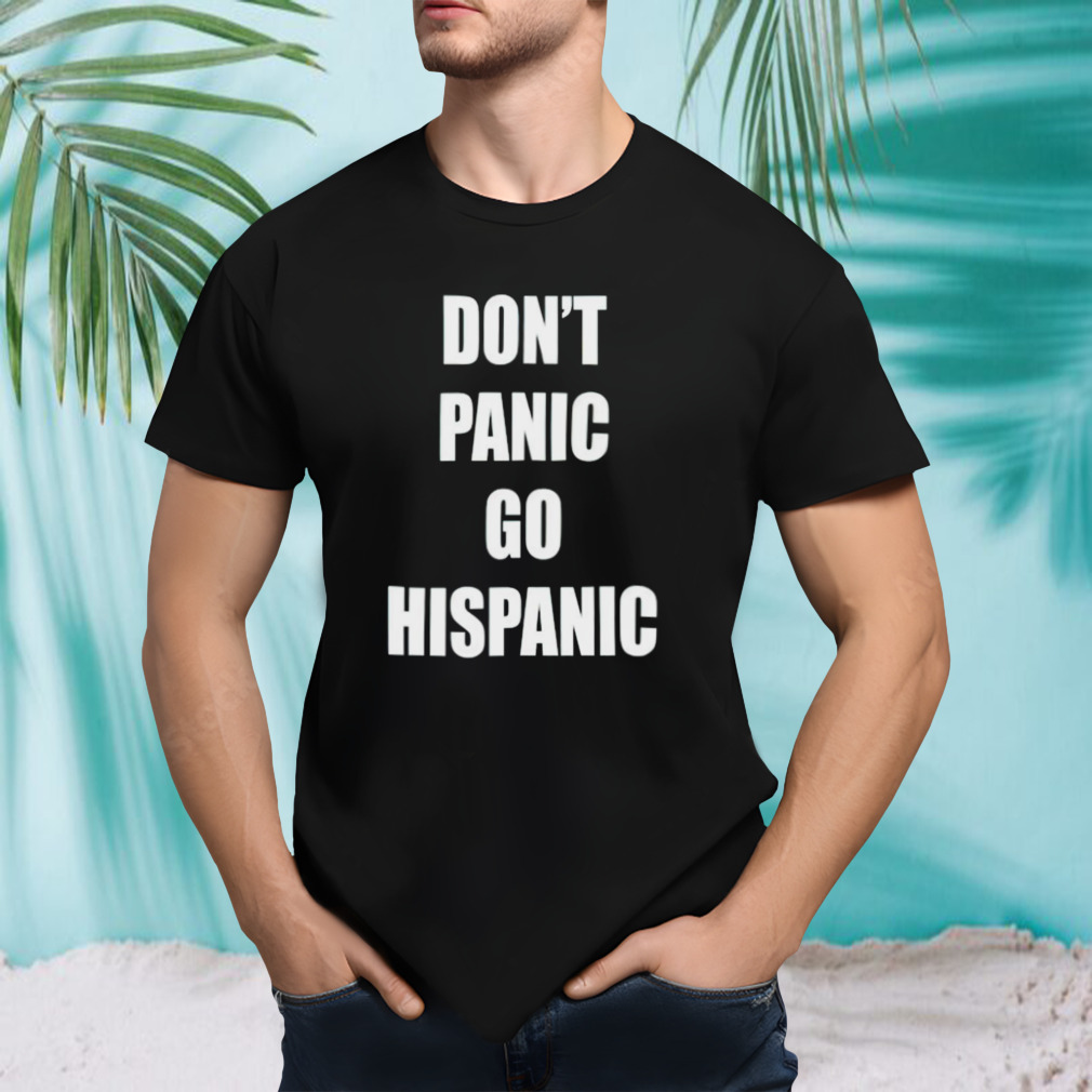 Don’t panic go hispanic shirt