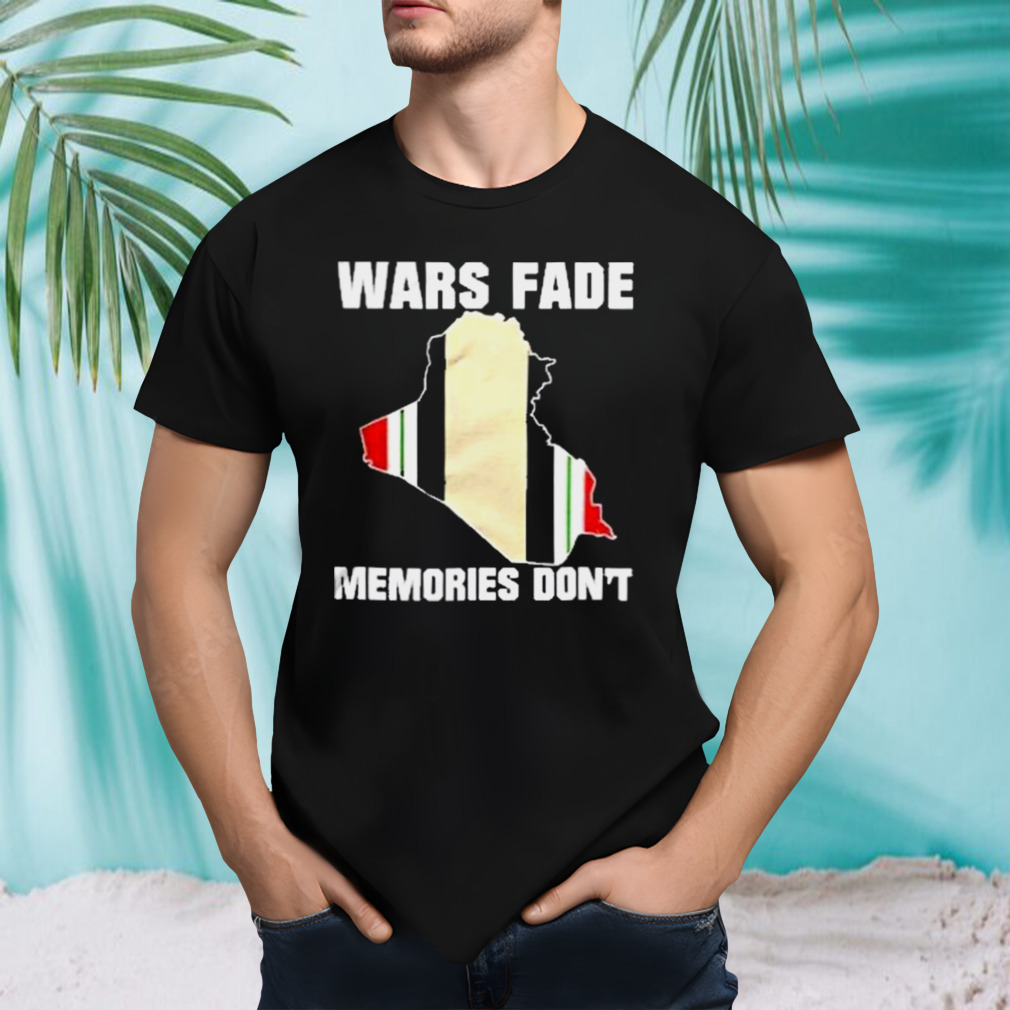Wars Fade Memories Don’t Iraq Shirt