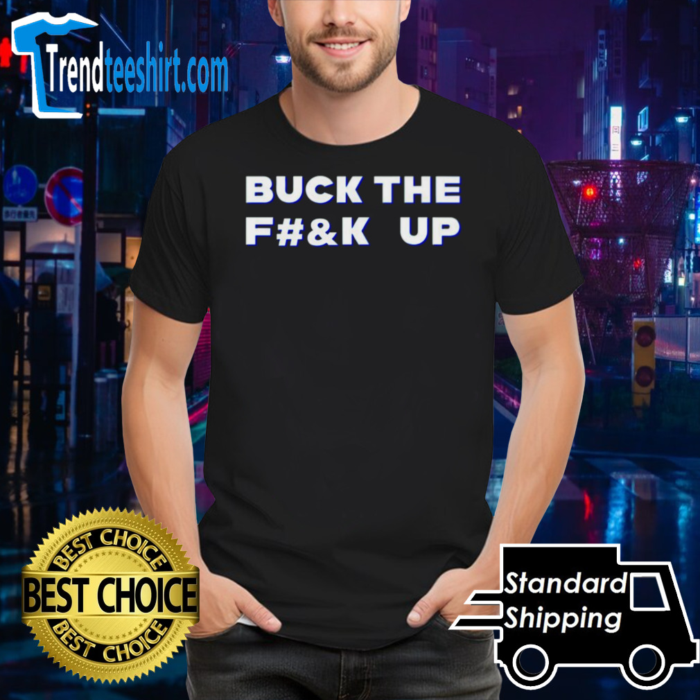 Buck the f up shirt
