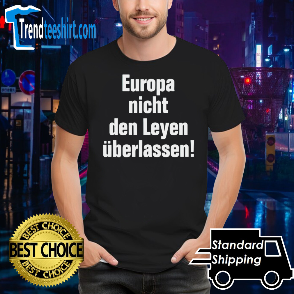 Europa Nicht Den Leyen Uberlassen shirt
