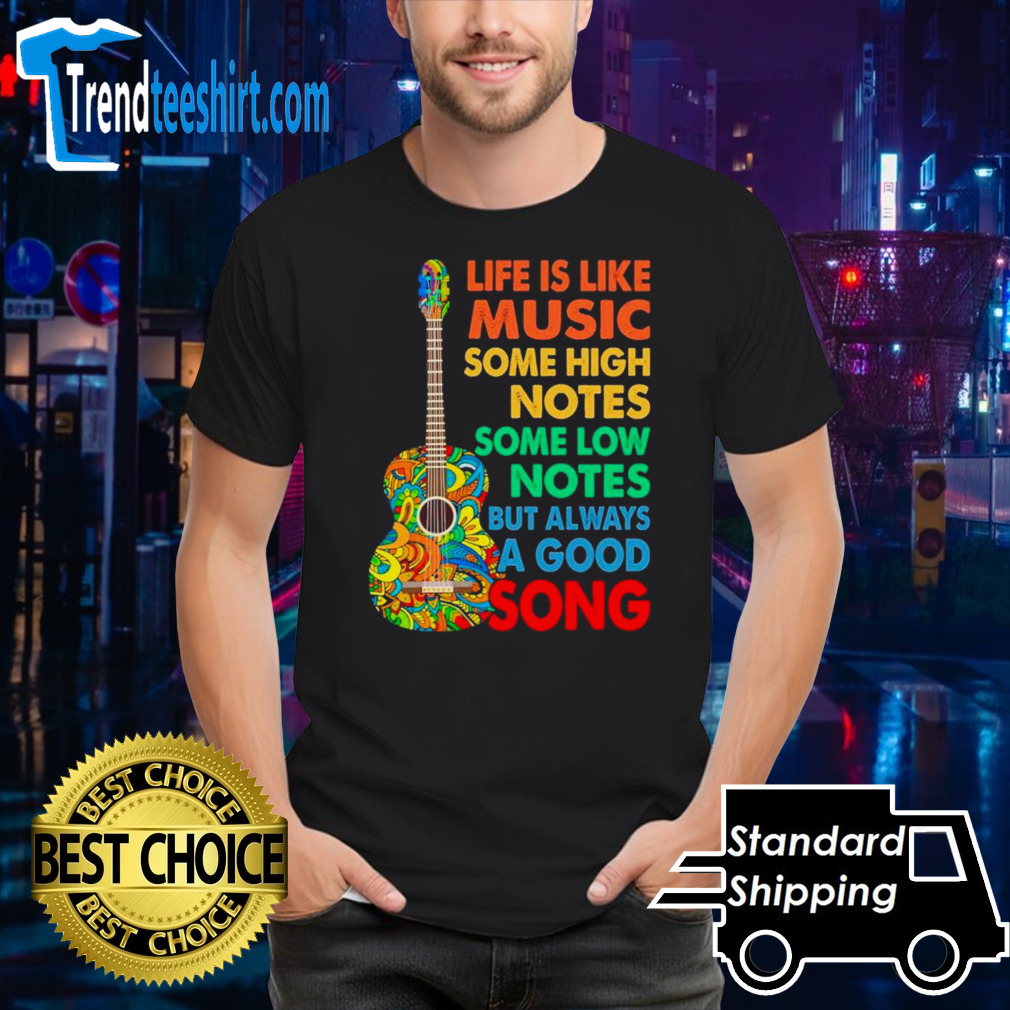 Guitar life is like music some high notes some low notes but always a good song shirt