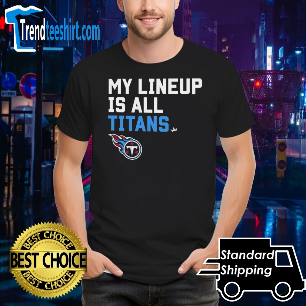 My lineup is all Tennessee Titans shirt