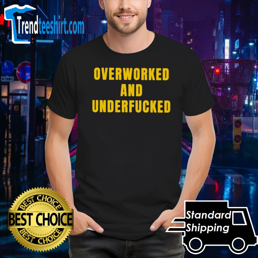 Overworked And Underfucked Shirt