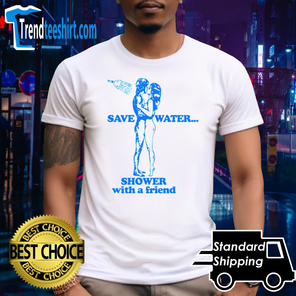 Save water shower with a friend shirt