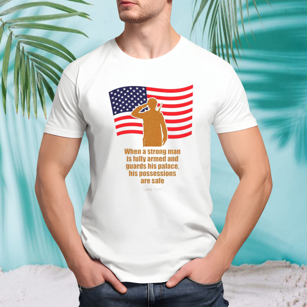 When a strong man is fully armed and guards his palace his possessions are safe shirt