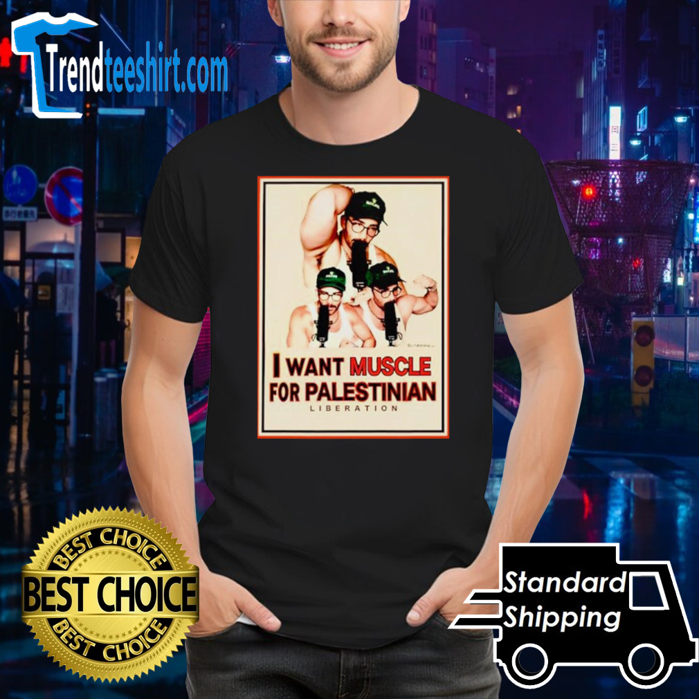 I want muscle for palestinian liberation shirt