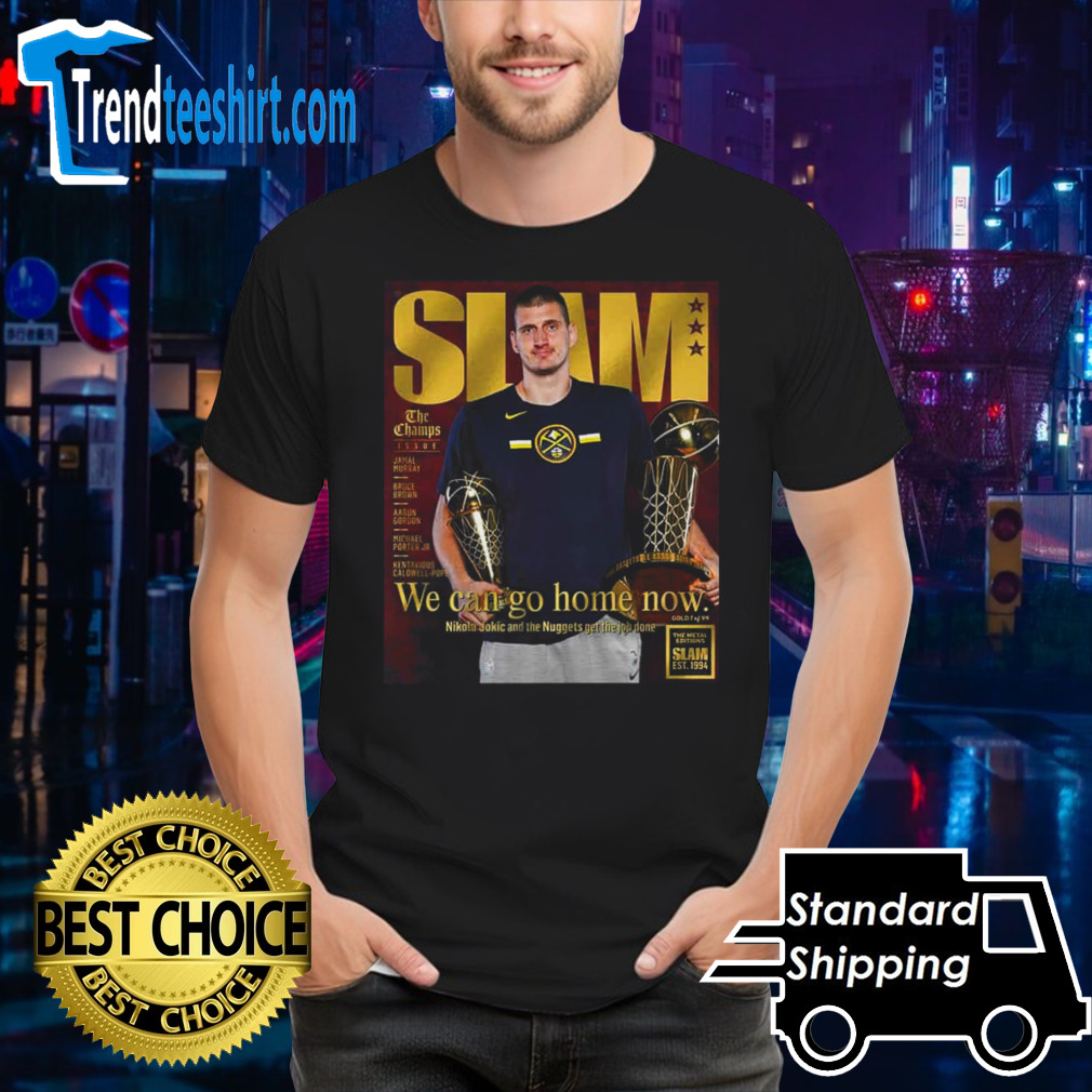 The Metal Editions Slam Est 1994 We Can Go Home Now Nikola Jokic And The Nuggets Get The Job Done T-Shirt