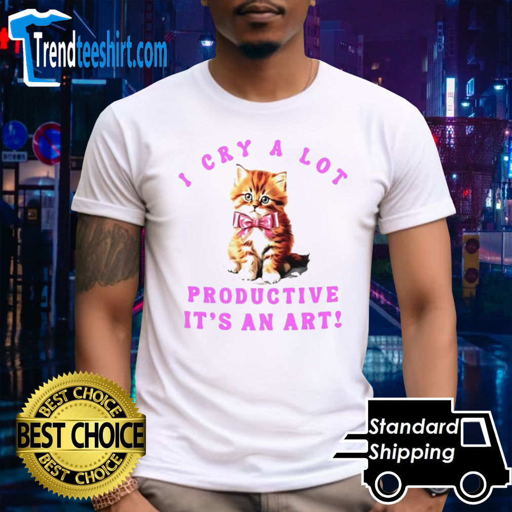 Cat i cry a lot but i am so productive it’s an art shirt