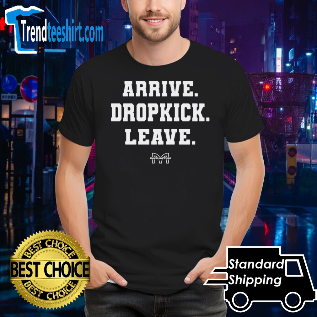 Arrive. Dropkick. Leave T-shirt