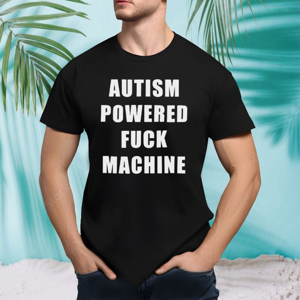 Autism Powered Fuck Machine Shirt