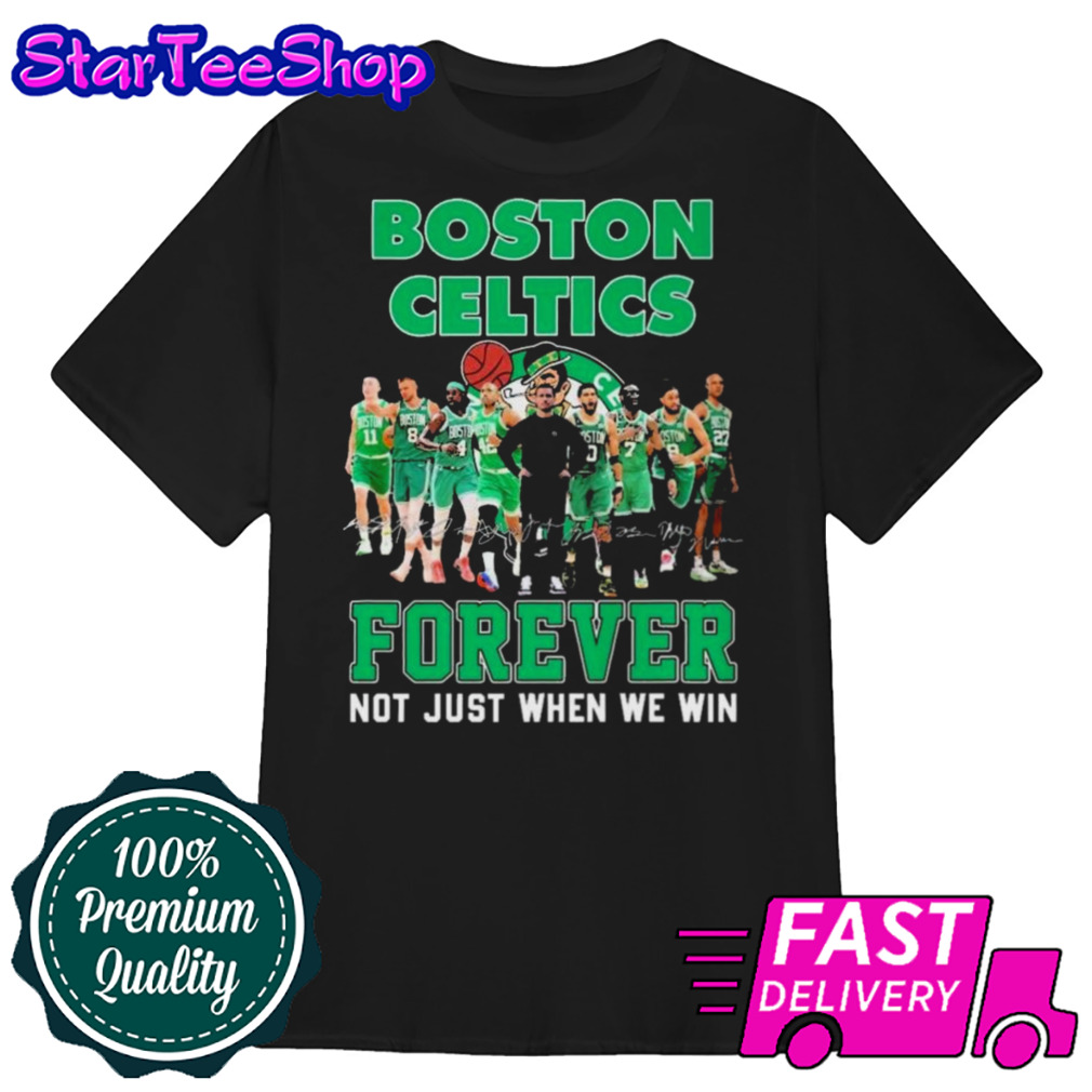 Boston Celtics Team Forever Not Just When We Win Signatures Shirt
