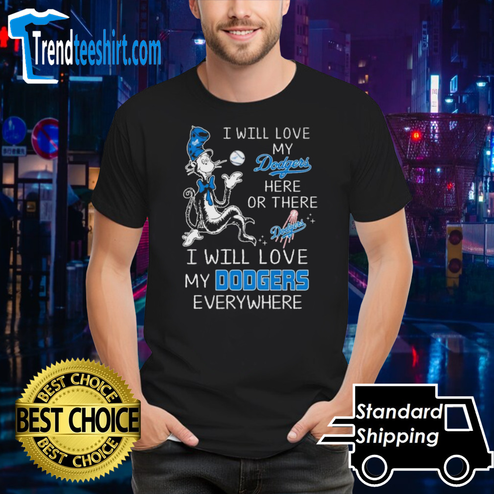 Dr Seuss I Will Love My Los Angeles Dodgers Here Or There I Will Love My Los Angeles Dodgers Everywhere Shirt