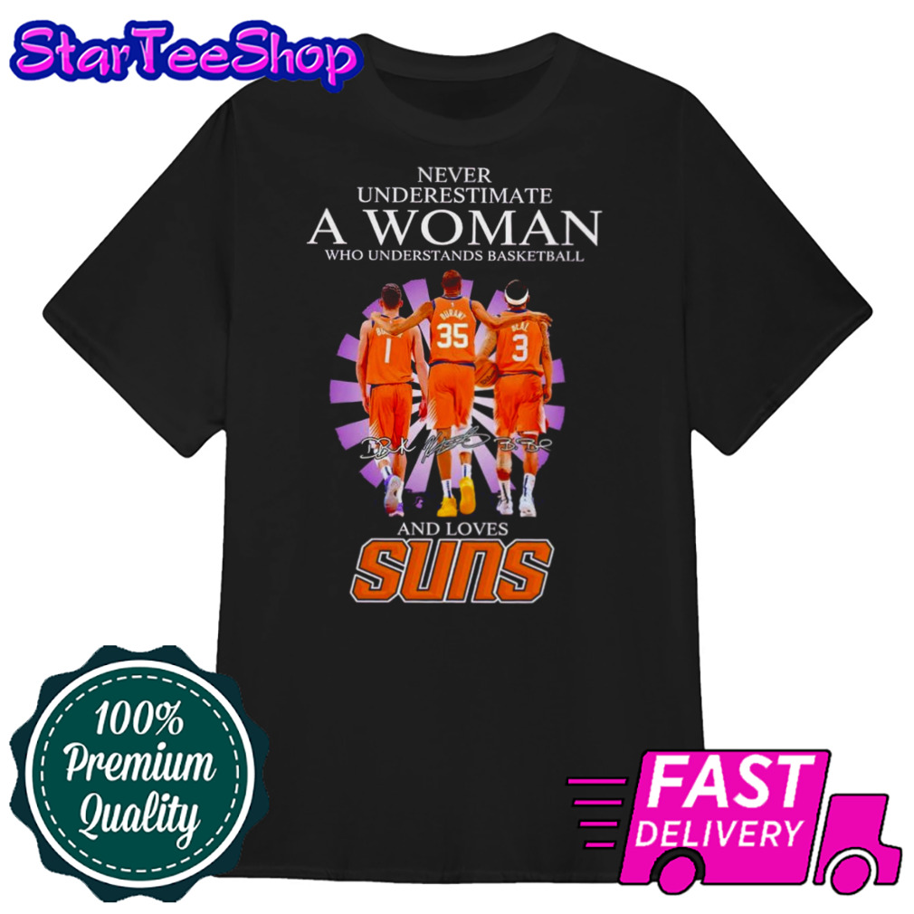 Never underestimate a woman who understands basketball and loves Suns signatures shirt