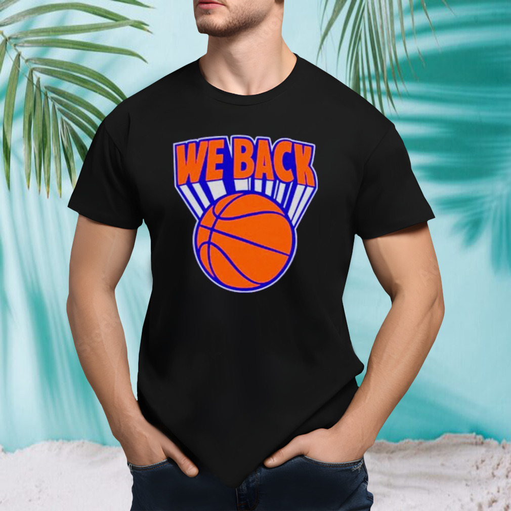 New York Knicks basketball we are back shirt
