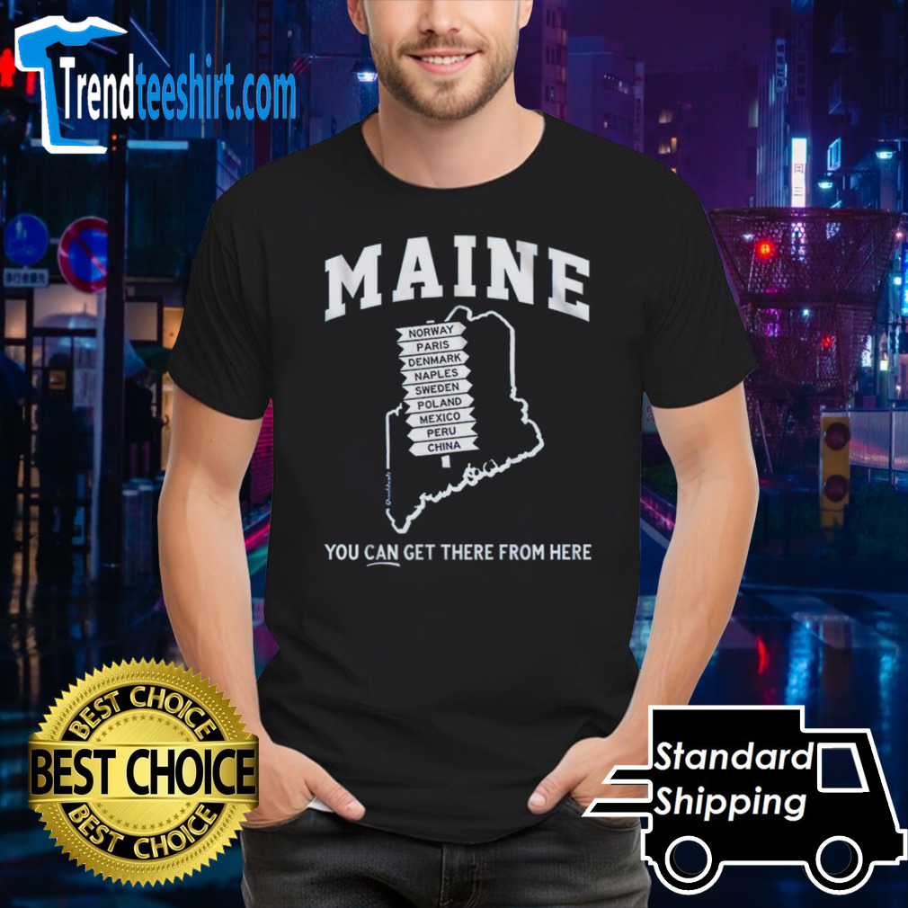 Maine you can get there from here shirt
