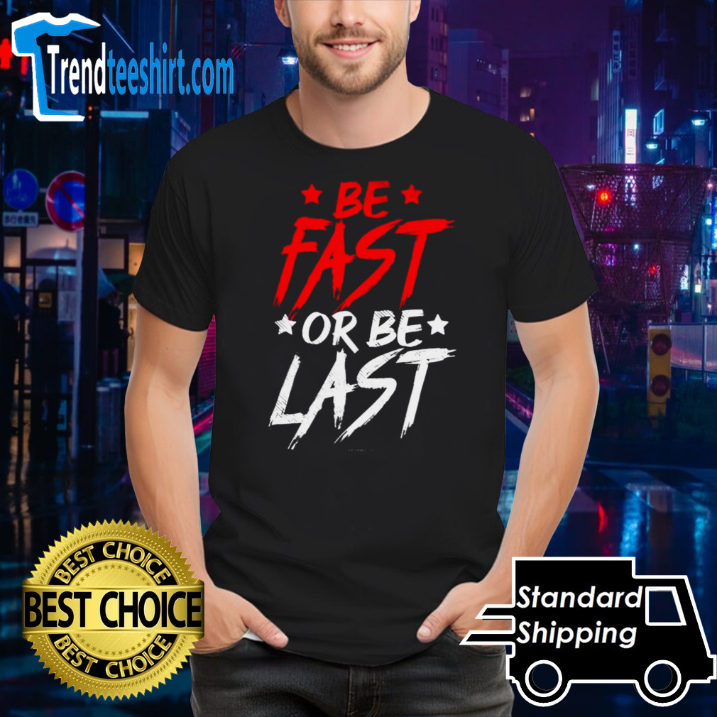 Original Be Fast Or Be Last Baseball Shirt
