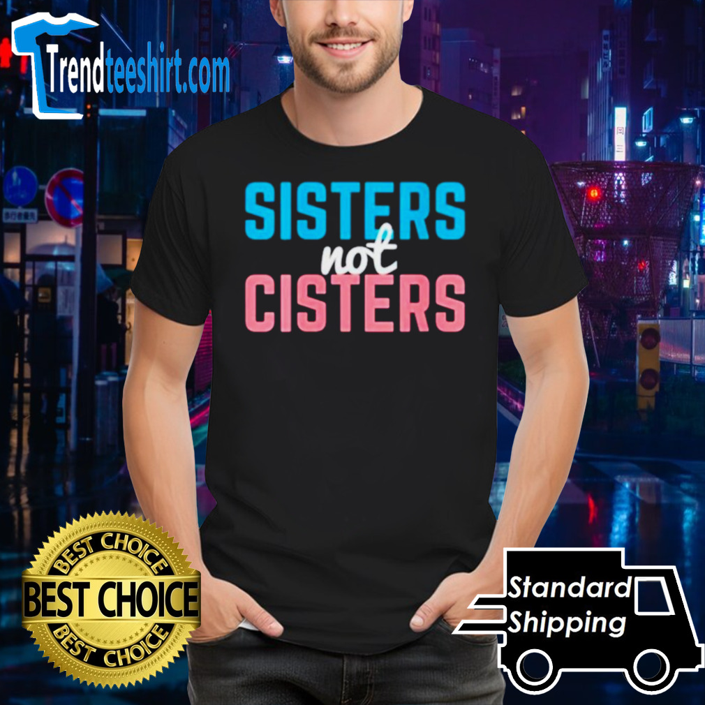 Sisters not cisters shirt