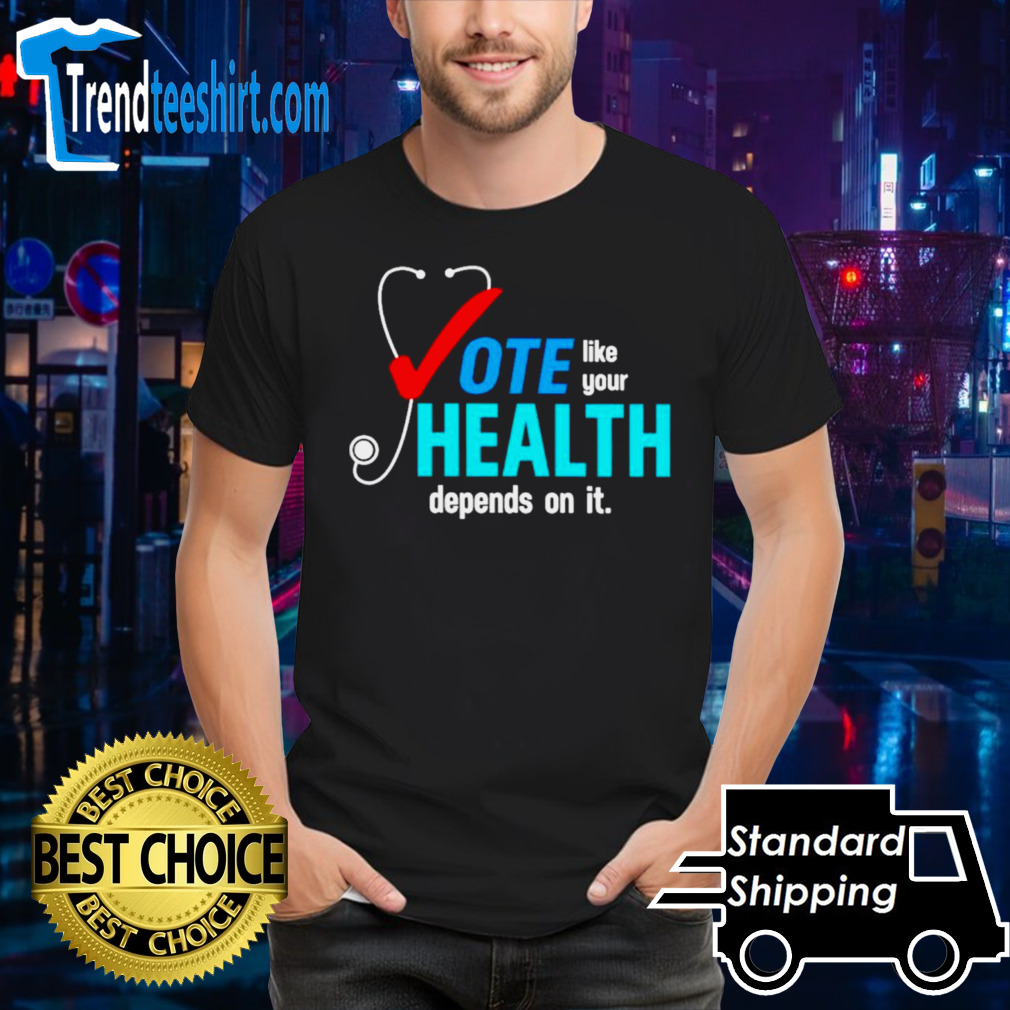 Vote like your health depends on it shirt