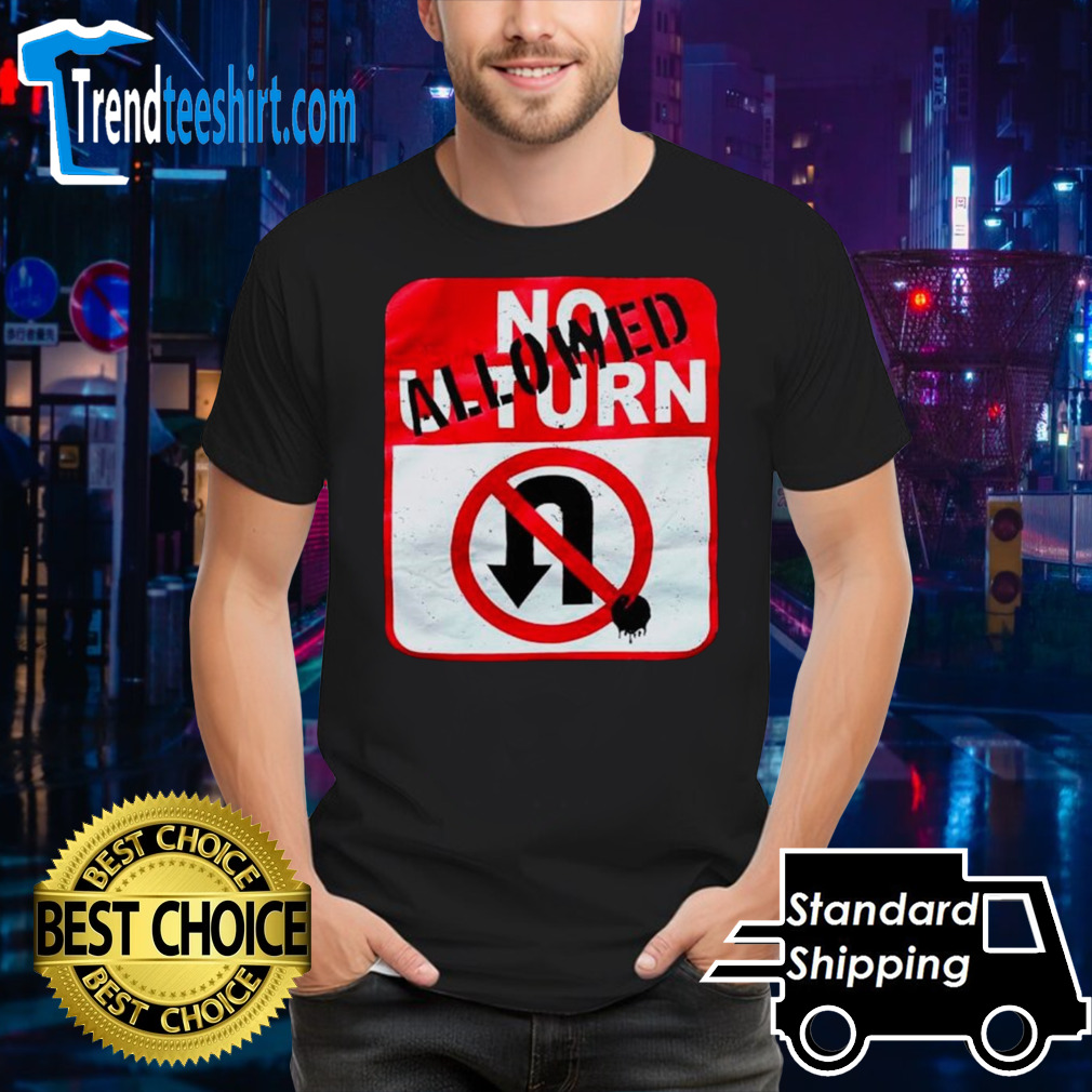 No U-Turn allowed shirt