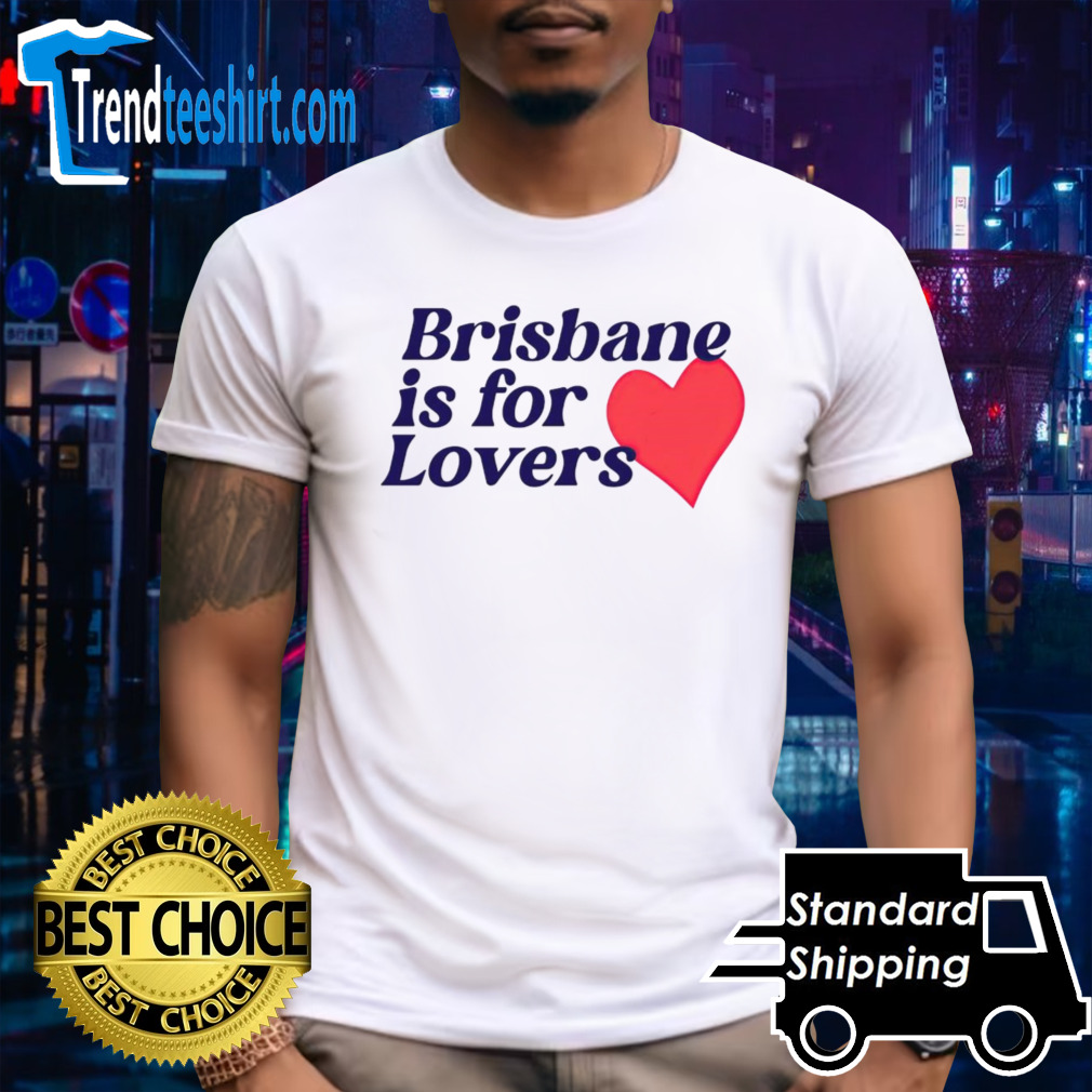 Brisbane is for lovers heart shirt