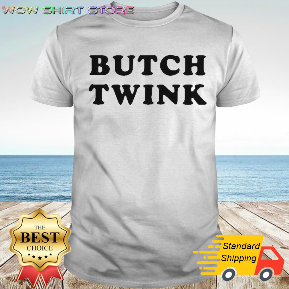 Butch Twink shirt