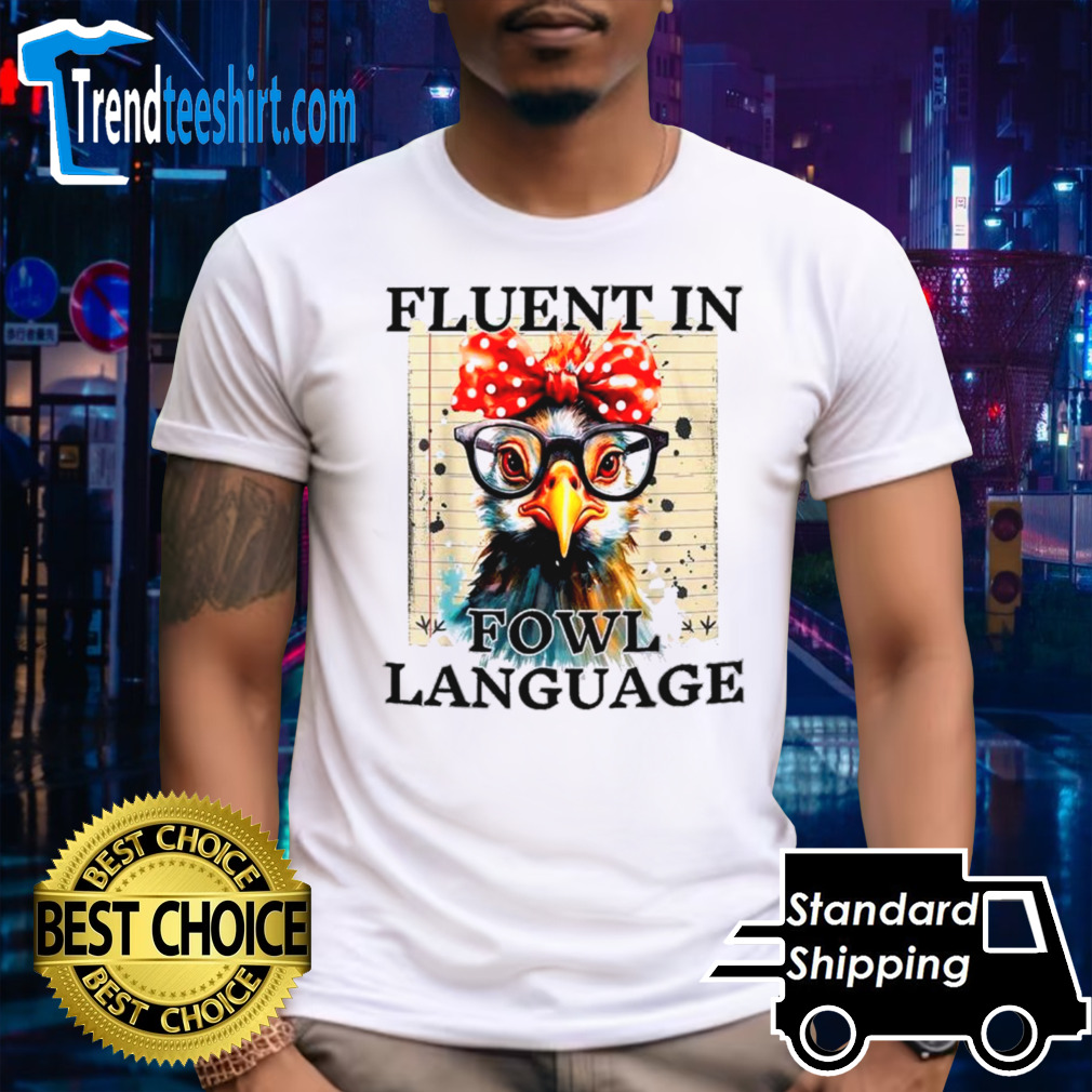 Chicken I’m fluent in fowl language shirt