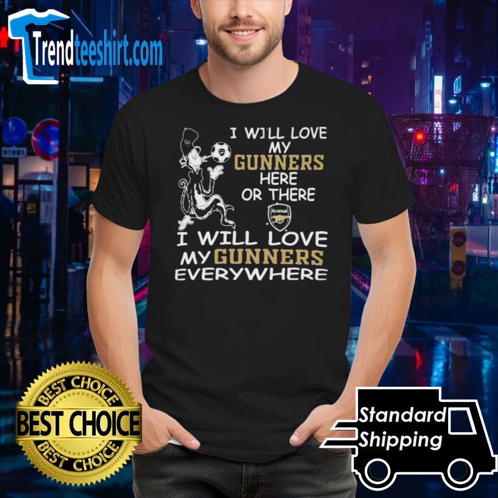 Dr Seuss I Will Love My Arsenal FC Here Or There I Will Love My Arsenal FC Everywhere Shirt