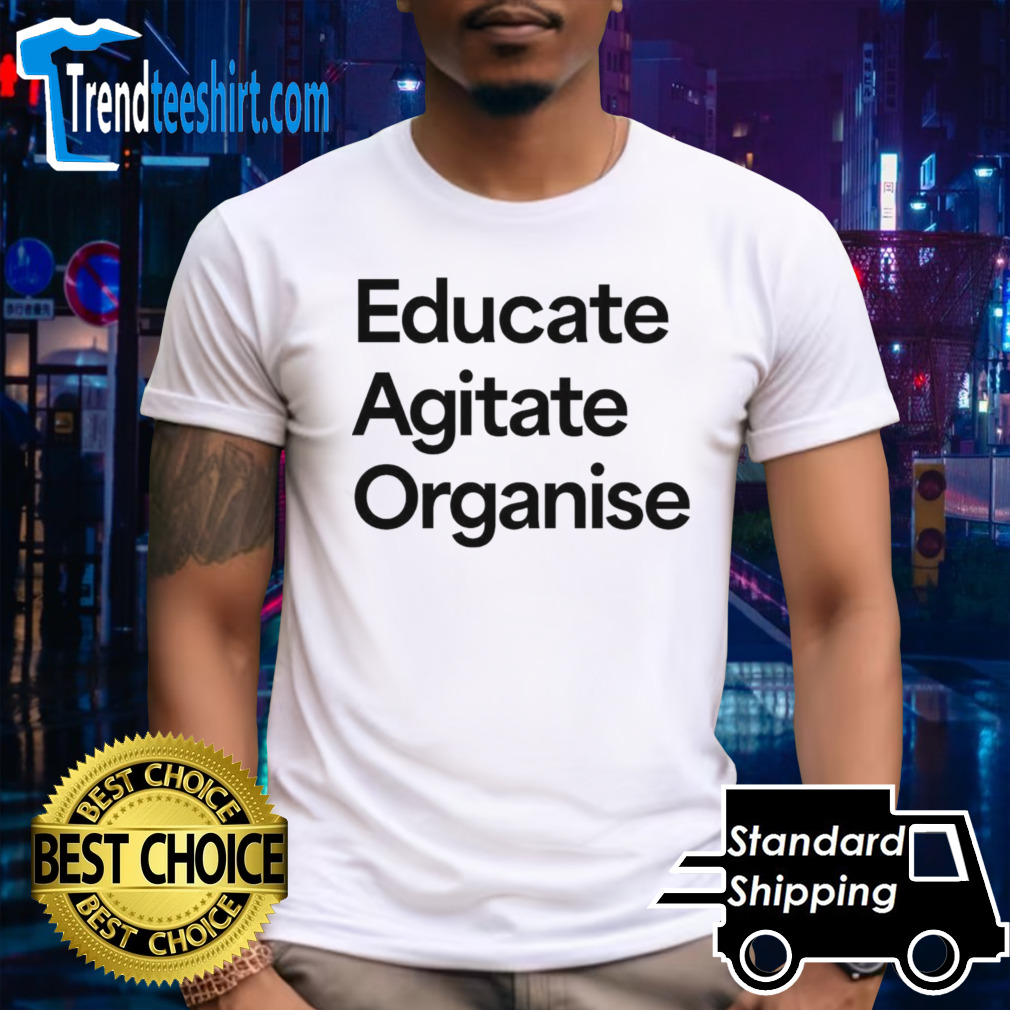 Educate Agitate Organise shirt
