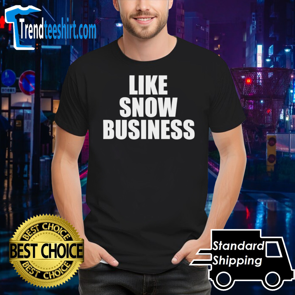 Like snow business shirt