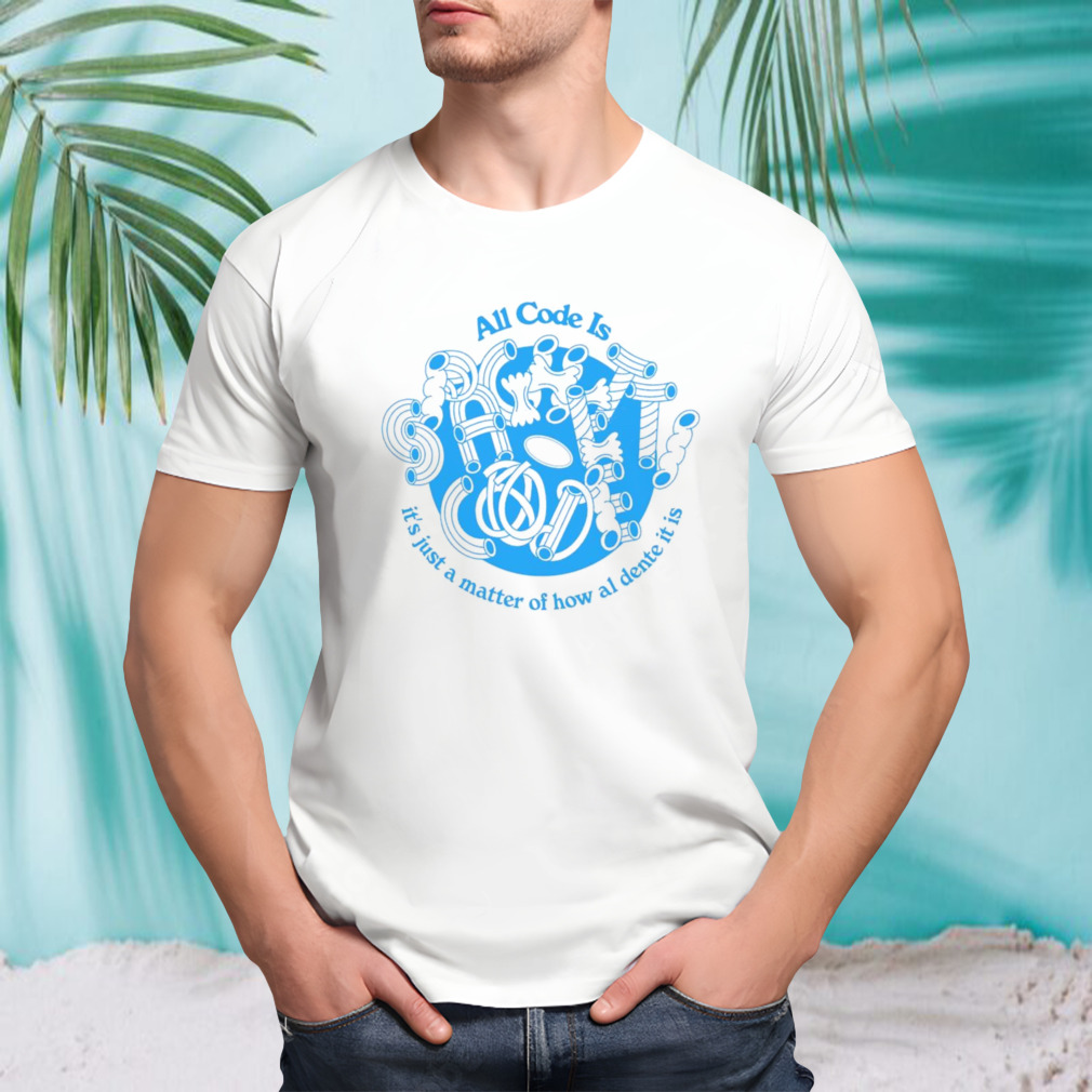 All code is it’s just a matter of how al dente it is shirt
